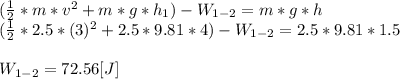 (\frac{1}{2}*m*v^{2}+m*g*h_{1})-W_{1-2}=m*g*h\\(\frac{1}{2}*2.5*(3)^{2}+2.5*9.81*4)-W_{1-2}=2.5*9.81*1.5\\\\W_{1-2}=72.56[J]