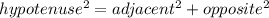 hypotenuse^{2} = adjacent^{2}  + opposite^2