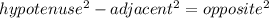 hypotenuse^{2} - adjacent^{2}  = opposite^2