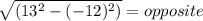 \sqrt{(13^2 - (-12)^2)} = opposite