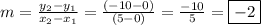 m =  \frac{y_ 2 - y_1}{x_ 2 - x_1  }  =  \frac{( - 10 - 0)}{(5 - 0)}  =  \frac{ - 10}{5} =   \boxed{- 2 }