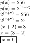 p(x) = 256 \\ p(x) =  {2}^{(x + 2)}  \\  {2}^{(x + 2)}  = 256 \\  {2}^{(x + 2)}  =  {2}^{8}  \\( x + 2) = 8 \\ x =( 8 - 2) \\  \boxed{x = 6}