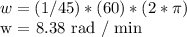 w = (1/45) * (60) * (2 *  \pi )&#10;&#10;w = 8.38 rad / min
