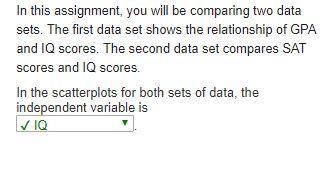 IQ

GPA
ia
SAT
115
3.4
115
1440
84
2.1
84
780
In this assignment, you will be comparing two data
set