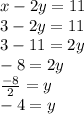 x - 2y = 11 \\ 3 - 2y = 11 \\ 3 - 11 = 2y \\  - 8 = 2y \\  \frac{ - 8}{2}  = y \\  - 4 = y