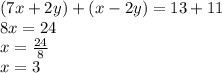 (7x + 2y) + (x - 2y) = 13 + 11 \\ 8x   = 24 \\ x =  \frac{24}{8}  \\ x = 3