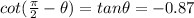 cot(\frac{\pi }{2} -\theta)=tan \theta=-0.87