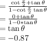 =\frac{\cot\frac{\pi }{2} +\tan\theta}{1-\cot\frac{\pi }{2} \tan\theta} \\=\frac{0+\tan \theta }{1-0*\tan\theta} \\=\tan \theta\\=-0.87