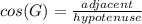 cos(G)= \frac{adjacent}{hypotenuse}