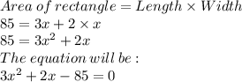 Area\:of\:rectangle=Length\times Width\\85=3x+2 \times x\\85=3x^2+2x\\The\;equation\:will\:be:\\3x^2+2x-85=0