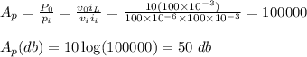 A_p= \frac{P_0}{p_i} =\frac{v_0 i_L}{v_i i_i} = \frac{ 10(100 \times 10^{-3})}{100 \times 10^{-6} \times 100 \times 10^{-3}} =100000\\\\ A_p(db) =10 \log (100000) =50 \ db \\\\
