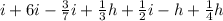 i+6i-\frac{3}{7}i+\frac{1}{3}h+\frac{1}{2}i-h+\frac{1}{4}h