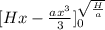[Hx - \frac{ax^{3} }{3} ]^{\sqrt{\frac{H}{a} } }_{0}