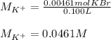 M_{K^+}=\frac{0.00461molKBr}{0.100L}\\\\ M_{K^+}=0.0461M
