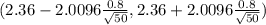 (2.36 - 2.0096 \frac{0.8}{\sqrt{50} } , 2.36 +2.0096\frac{0.8}{\sqrt{50} })