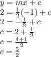 y=mx+c\\2=\frac{1}{2} (-1)+c\\2=-\frac{1}{2} +c\\c=2+\frac{1}{2} \\c=\frac{4+1}{2}\\ c=\frac{5}{2}