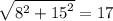 \sqrt{ {8}^{2} +  {15}^{2}  }  = 17