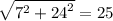 \sqrt{  {7}^{2}   +  {24}^{2} }  = 25