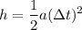 $h = \frac{1}{2} a(\Delta t)^2$