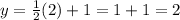 y = \frac{1}{2}(2)+1=1+1=2