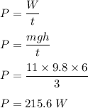 P=\dfrac{W}{t}\\\\P=\dfrac{mgh}{t}\\\\P=\dfrac{11\times 9.8\times 6}{3}\\\\P=215.6\ W