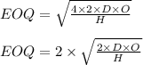 EOQ = \sqrt{\frac{4\times 2\times D\times O}{H} }\\\\EOQ = 2\times \sqrt{\frac{2\times D\times O}{H} }