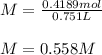 M=\frac{0.4189mol}{0.751L}\\\\M=0.558M