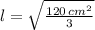 l = \sqrt{\frac{120\,cm^{2}}{3} }