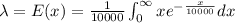 \lambda=E(x)=\frac{1}{10000}\int_{0}^{\infty}xe^{-\frac{x}{10000}}dx
