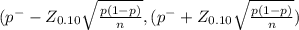(p^{-} - Z_{0.10} \sqrt{\frac{p(1-p)}{n} } , (p^{-} + Z_{0.10} \sqrt{\frac{p(1-p)}{n} })