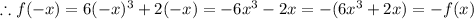  \therefore f(-x) = 6(-x)^3 + 2(-x)=-6x^3-2x=-(6x^3 + 2x)=-f(x) 