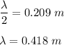 \dfrac{\lambda}{2}=0.209\ m\\\\\lambda=0.418\ m
