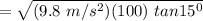 = \sqrt{(9.8 \ m/s^2) (100) \ tan 15^0}