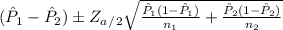 (\hat P_1-\hat P_2)\pm Z_a_/_2\sqrt{\frac{\hat P_1(1-\hat P_1)}{n_1}+\frac{\hat P_2(1-\hat P_2)}{n_2}  }
