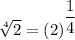 \sqrt[4]{2} =(2)^{\dfrac{1}{4}}