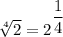 \sqrt[4]{2} =2^{\dfrac{1}{4}}