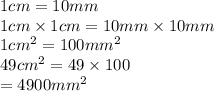 1 cm = 10mm \\ 1cm \times 1cm = 10mm \times 10mm \\ 1 {cm}^{2}  = 100 {mm}^{2} \\ 49 {cm}^{2}  = 49 \times 100 \\   \:  \:  \:  \:  \:  \:  \:  \:  \:  \:  \:  \:  \:  \: = 4900 {mm}^{2}