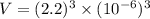 V=(2.2)^3 \times(10^{-6})^3