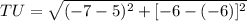 TU = \sqrt{(-7-5)^{2}+[-6-(-6)]^{2}}