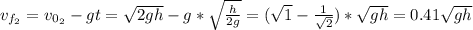 v_{f_{2}} = v_{0_{2}} - gt = \sqrt{2gh} - g*\sqrt{\frac{h}{2g}} = (\sqrt{1} - \frac{1}{\sqrt{2}})*\sqrt{gh} = 0.41\sqrt{gh}