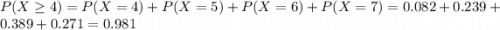 P(X \geq 4) = P(X = 4) + P(X = 5) + P(X = 6) + P(X = 7) = 0.082 + 0.239 + 0.389 + 0.271 = 0.981