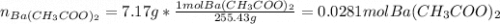 n_{Ba(CH_3COO)_2} = 7.17g*\frac{1molBa(CH_3COO)_2}{255.43g} =0.0281molBa(CH_3COO)_2