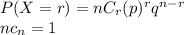 P(X=r) = nC_{r} (p )^{r} q^{n-r} \\nc_{n} = 1