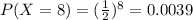 P(X=8) =(\frac{1}{2} )^{8} = 0.0039