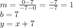 m = \frac{0 - 7}{-7 - 0} = \frac{-7}{-7} = 1\\b = 7\\y = x+7