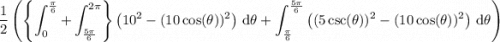 \displaystyle \frac12\left(\left\{\int_0^{\frac\pi6}+\int_{\frac{5\pi}6}^{2\pi}\right\}\left(10^2-(10\cos(\theta))^2\right)\,\mathrm d\theta+\int_{\frac\pi6}^{\frac{5\pi}6}\left((5\csc(\theta))^2-(10\cos(\theta))^2\right)\,\mathrm d\theta\right)