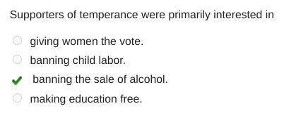 Supporters of temperance were primarily interested in

giving women the vote.
banning child labor.
b