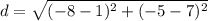 \displaystyle d = \sqrt{(-8-1)^2+(-5-7)^2}