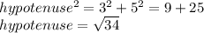 hypotenuse^{2} = 3^{2} + 5^{2} = 9 + 25\\hypotenuse = \sqrt{34}