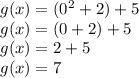 g(x) = (0^{2} + 2) + 5\\g(x) = (0 + 2) + 5\\g(x) = 2 + 5\\g(x) = 7